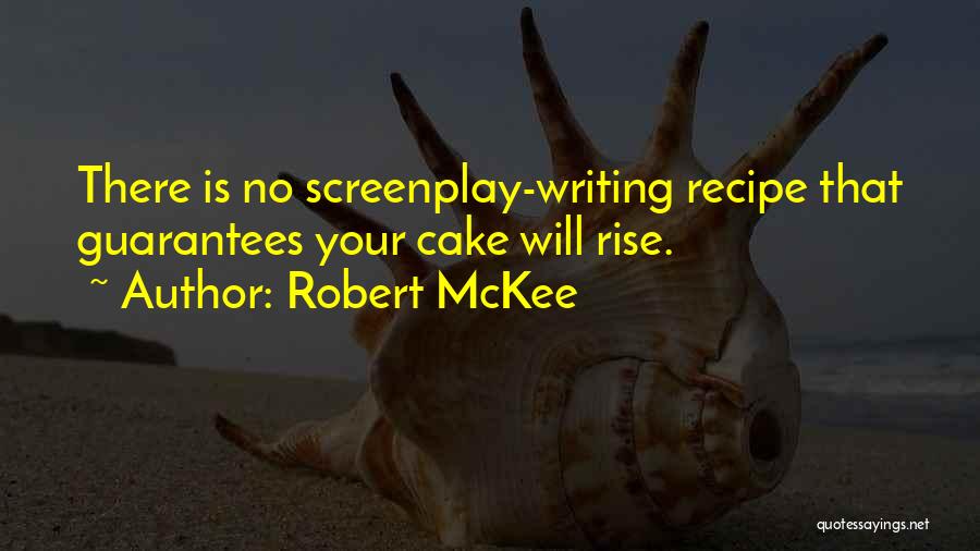 Robert McKee Quotes: There Is No Screenplay-writing Recipe That Guarantees Your Cake Will Rise.