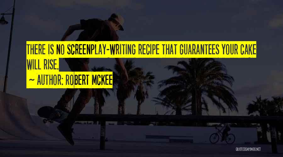 Robert McKee Quotes: There Is No Screenplay-writing Recipe That Guarantees Your Cake Will Rise.