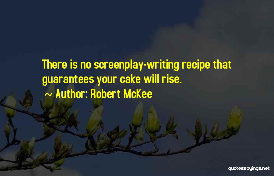 Robert McKee Quotes: There Is No Screenplay-writing Recipe That Guarantees Your Cake Will Rise.