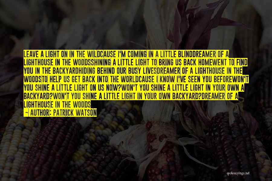 Patrick Watson Quotes: Leave A Light On In The Wildcause I'm Coming In A Little Blinddreamer Of A Lighthouse In The Woodsshining A