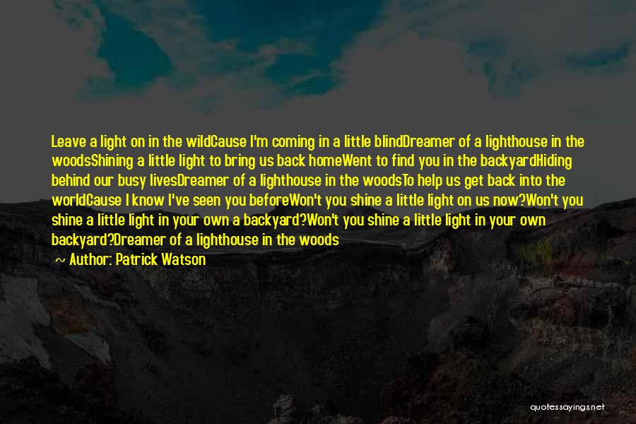 Patrick Watson Quotes: Leave A Light On In The Wildcause I'm Coming In A Little Blinddreamer Of A Lighthouse In The Woodsshining A