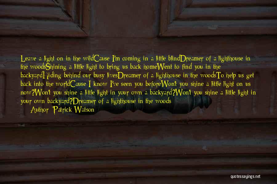 Patrick Watson Quotes: Leave A Light On In The Wildcause I'm Coming In A Little Blinddreamer Of A Lighthouse In The Woodsshining A