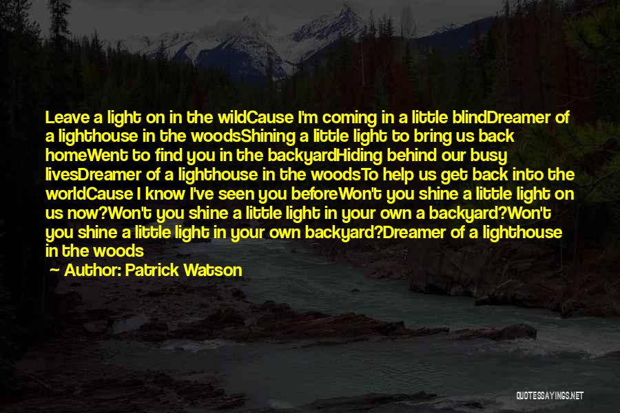 Patrick Watson Quotes: Leave A Light On In The Wildcause I'm Coming In A Little Blinddreamer Of A Lighthouse In The Woodsshining A