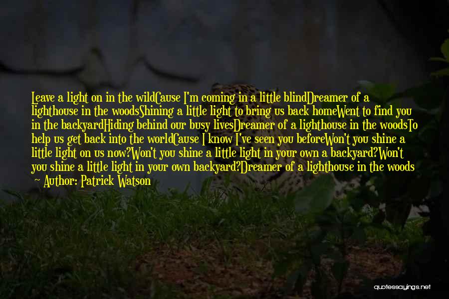 Patrick Watson Quotes: Leave A Light On In The Wildcause I'm Coming In A Little Blinddreamer Of A Lighthouse In The Woodsshining A