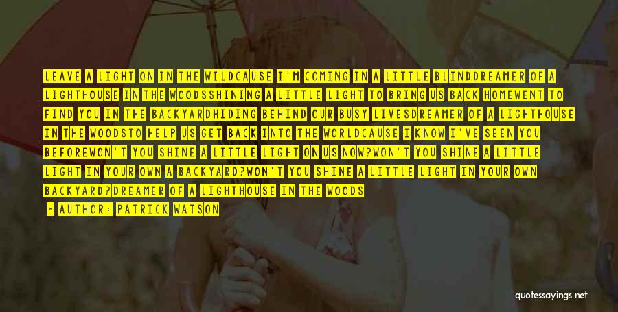 Patrick Watson Quotes: Leave A Light On In The Wildcause I'm Coming In A Little Blinddreamer Of A Lighthouse In The Woodsshining A