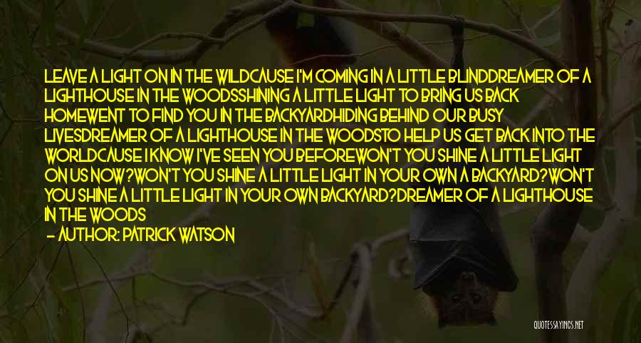 Patrick Watson Quotes: Leave A Light On In The Wildcause I'm Coming In A Little Blinddreamer Of A Lighthouse In The Woodsshining A