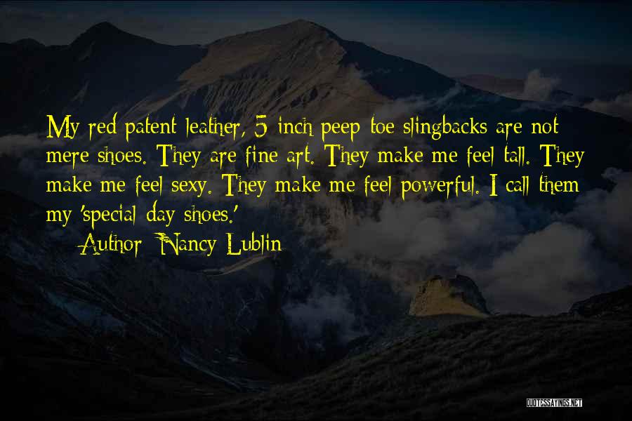Nancy Lublin Quotes: My Red Patent-leather, 5-inch Peep-toe Slingbacks Are Not Mere Shoes. They Are Fine Art. They Make Me Feel Tall. They