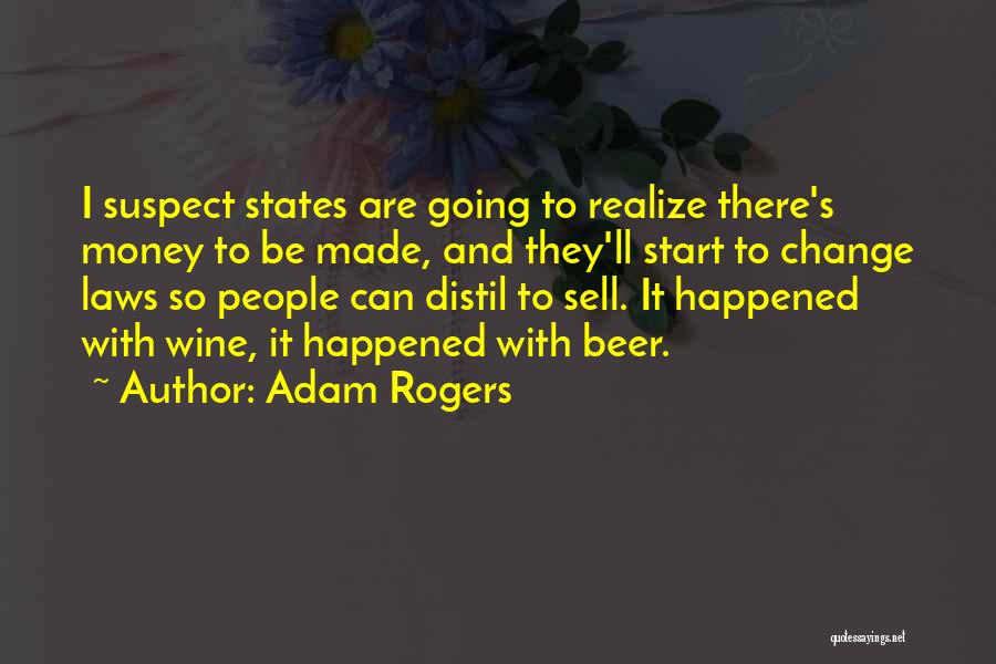 Adam Rogers Quotes: I Suspect States Are Going To Realize There's Money To Be Made, And They'll Start To Change Laws So People