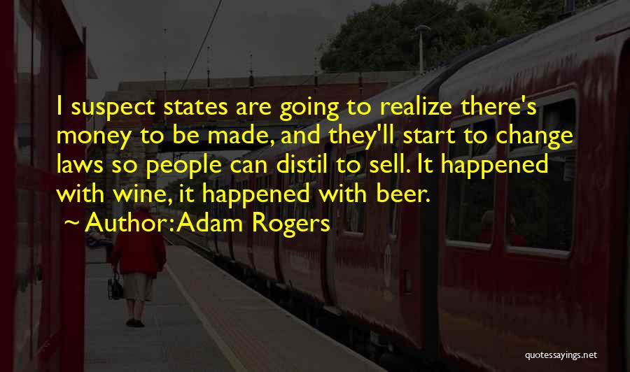 Adam Rogers Quotes: I Suspect States Are Going To Realize There's Money To Be Made, And They'll Start To Change Laws So People