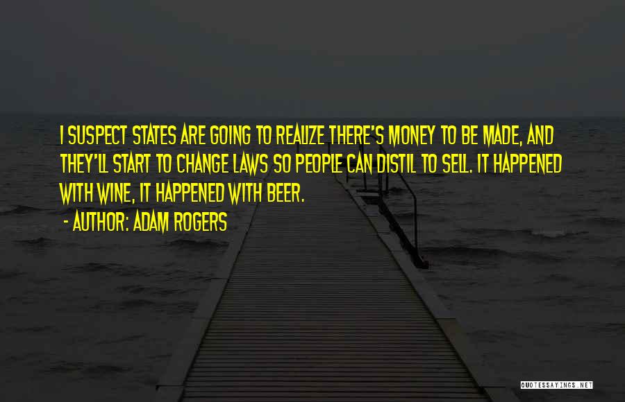 Adam Rogers Quotes: I Suspect States Are Going To Realize There's Money To Be Made, And They'll Start To Change Laws So People