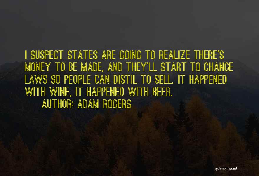 Adam Rogers Quotes: I Suspect States Are Going To Realize There's Money To Be Made, And They'll Start To Change Laws So People