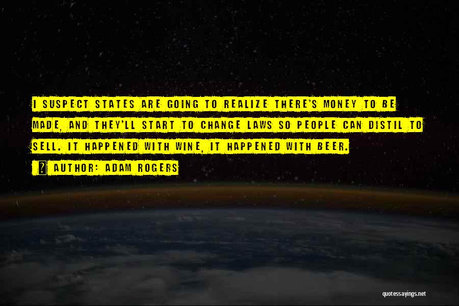 Adam Rogers Quotes: I Suspect States Are Going To Realize There's Money To Be Made, And They'll Start To Change Laws So People