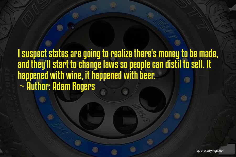 Adam Rogers Quotes: I Suspect States Are Going To Realize There's Money To Be Made, And They'll Start To Change Laws So People