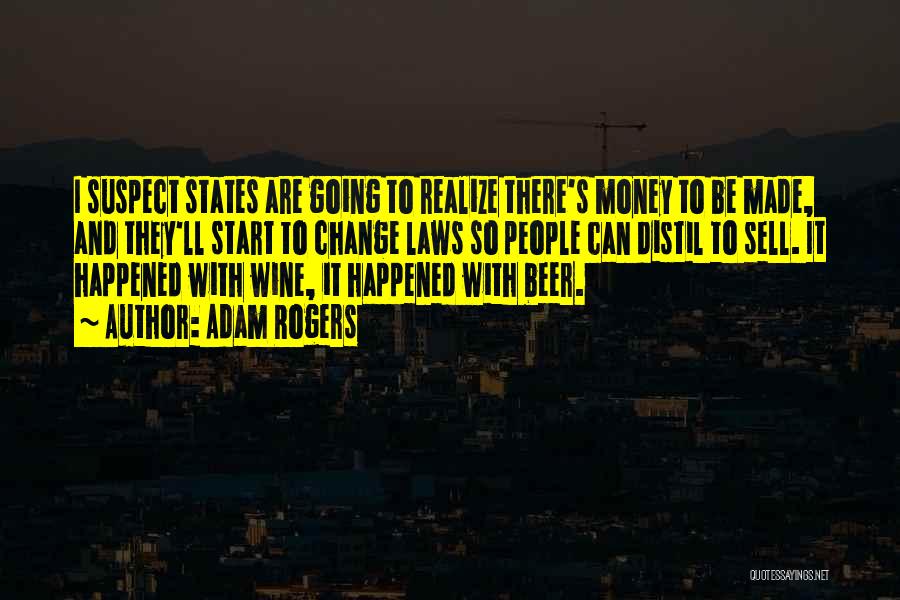 Adam Rogers Quotes: I Suspect States Are Going To Realize There's Money To Be Made, And They'll Start To Change Laws So People