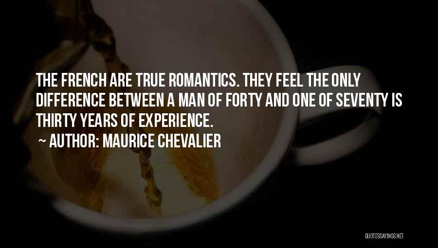 Maurice Chevalier Quotes: The French Are True Romantics. They Feel The Only Difference Between A Man Of Forty And One Of Seventy Is