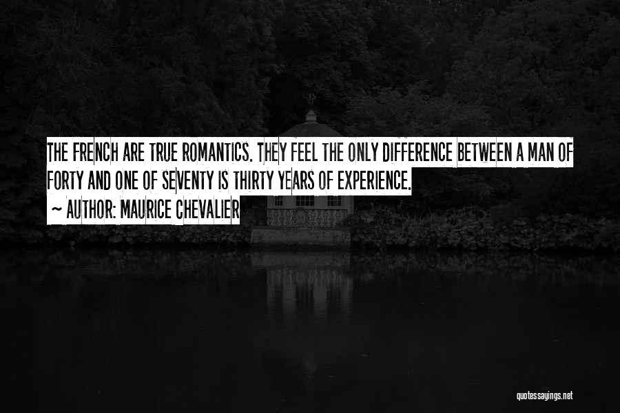 Maurice Chevalier Quotes: The French Are True Romantics. They Feel The Only Difference Between A Man Of Forty And One Of Seventy Is
