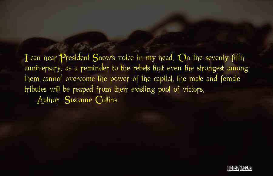 Suzanne Collins Quotes: I Can Hear President Snow's Voice In My Head. 'on The Seventy-fifth Anniversary, As A Reminder To The Rebels That