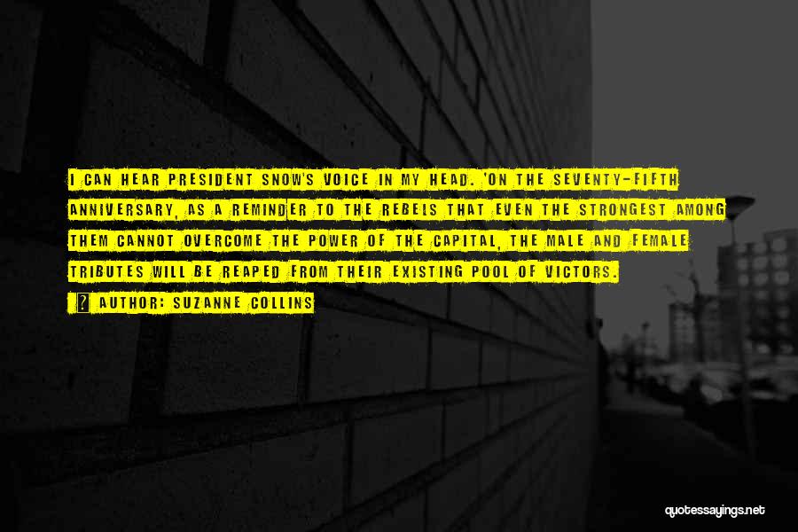 Suzanne Collins Quotes: I Can Hear President Snow's Voice In My Head. 'on The Seventy-fifth Anniversary, As A Reminder To The Rebels That
