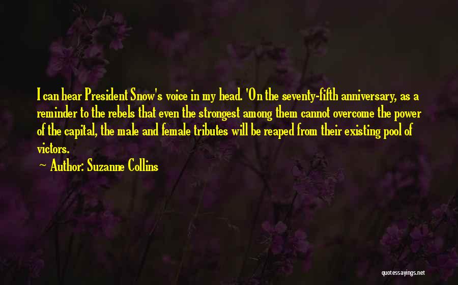 Suzanne Collins Quotes: I Can Hear President Snow's Voice In My Head. 'on The Seventy-fifth Anniversary, As A Reminder To The Rebels That