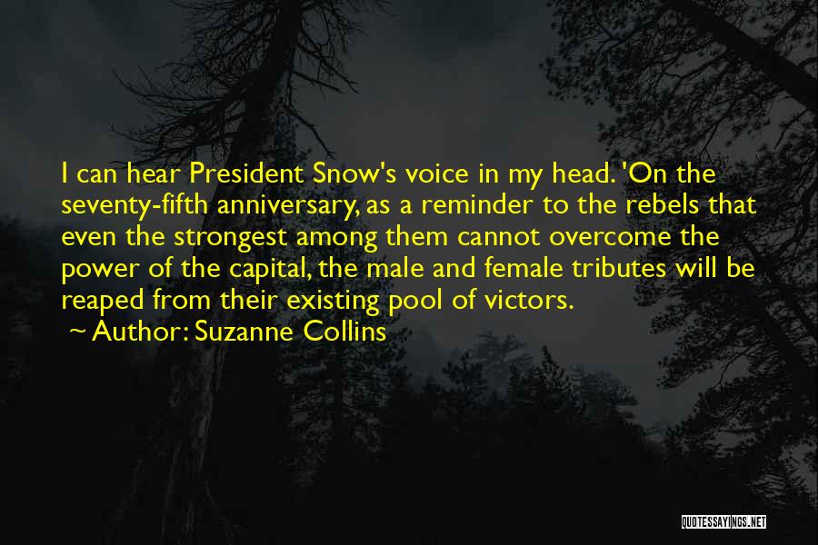 Suzanne Collins Quotes: I Can Hear President Snow's Voice In My Head. 'on The Seventy-fifth Anniversary, As A Reminder To The Rebels That