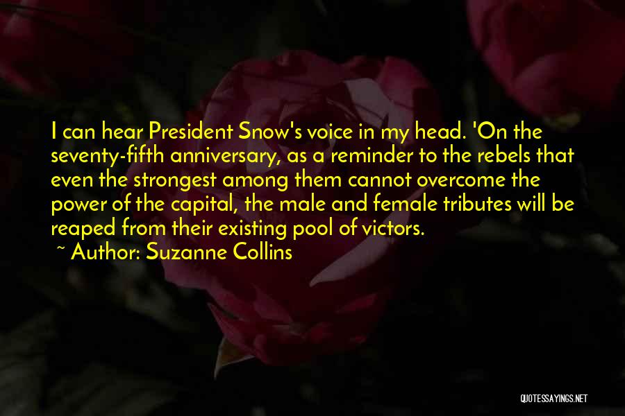 Suzanne Collins Quotes: I Can Hear President Snow's Voice In My Head. 'on The Seventy-fifth Anniversary, As A Reminder To The Rebels That