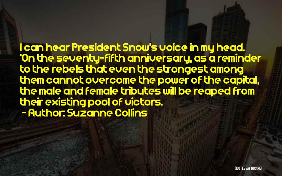 Suzanne Collins Quotes: I Can Hear President Snow's Voice In My Head. 'on The Seventy-fifth Anniversary, As A Reminder To The Rebels That