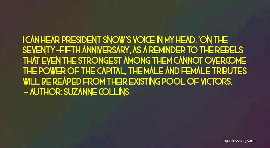 Suzanne Collins Quotes: I Can Hear President Snow's Voice In My Head. 'on The Seventy-fifth Anniversary, As A Reminder To The Rebels That