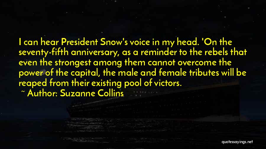 Suzanne Collins Quotes: I Can Hear President Snow's Voice In My Head. 'on The Seventy-fifth Anniversary, As A Reminder To The Rebels That