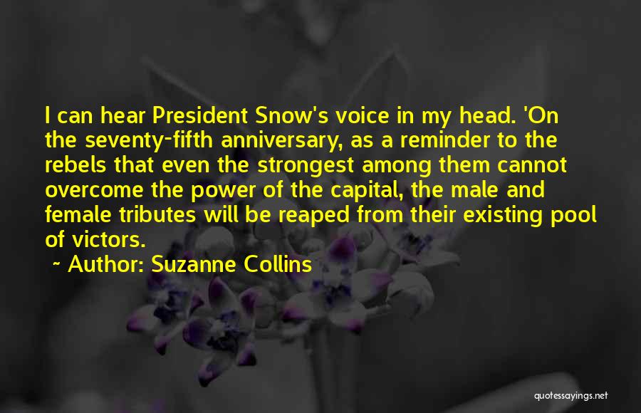 Suzanne Collins Quotes: I Can Hear President Snow's Voice In My Head. 'on The Seventy-fifth Anniversary, As A Reminder To The Rebels That