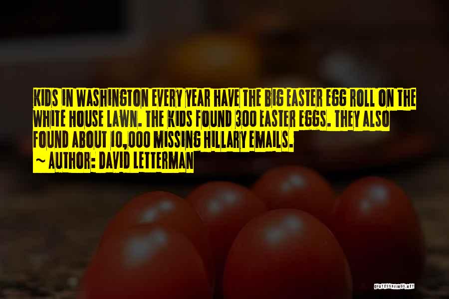 David Letterman Quotes: Kids In Washington Every Year Have The Big Easter Egg Roll On The White House Lawn. The Kids Found 300
