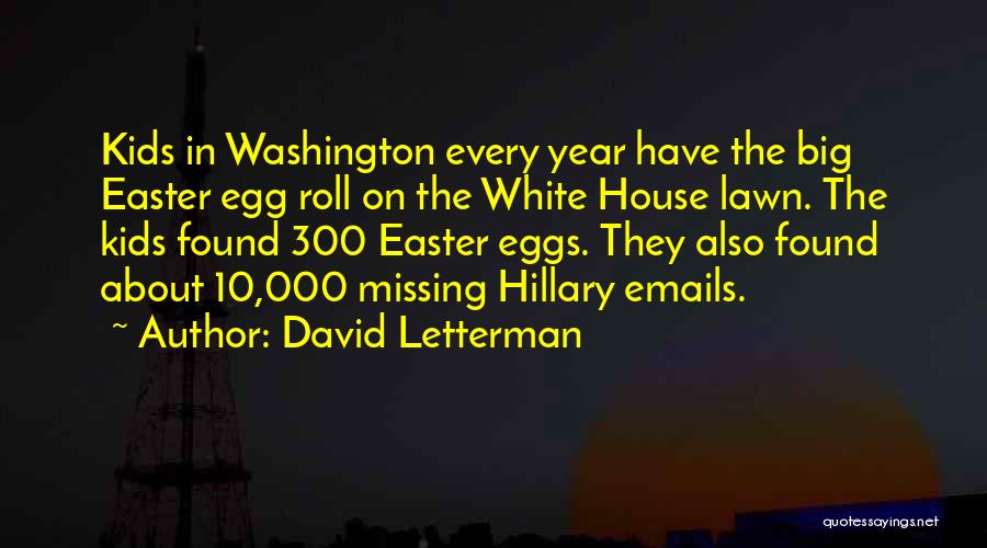 David Letterman Quotes: Kids In Washington Every Year Have The Big Easter Egg Roll On The White House Lawn. The Kids Found 300