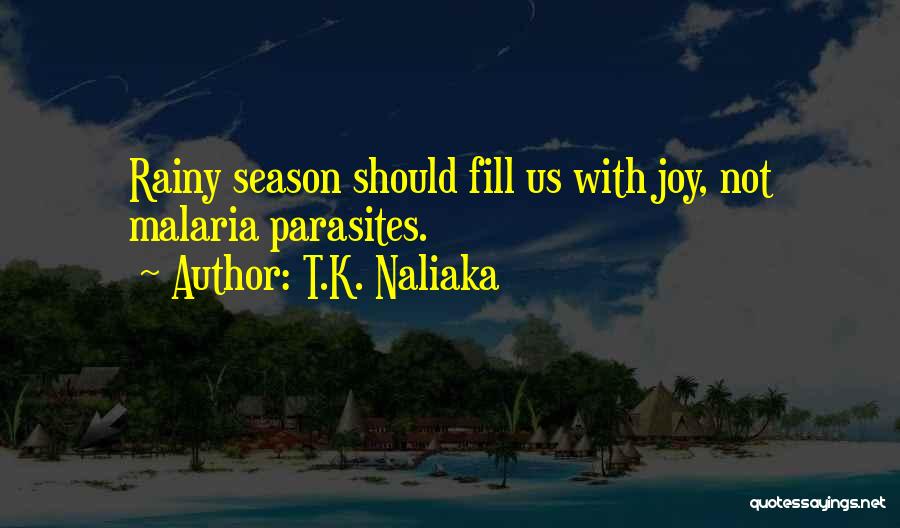 T.K. Naliaka Quotes: Rainy Season Should Fill Us With Joy, Not Malaria Parasites.