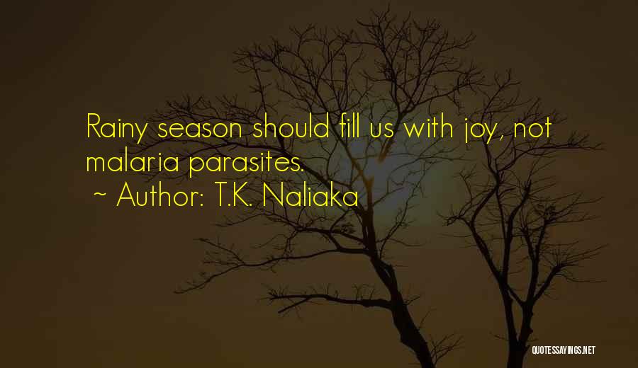 T.K. Naliaka Quotes: Rainy Season Should Fill Us With Joy, Not Malaria Parasites.