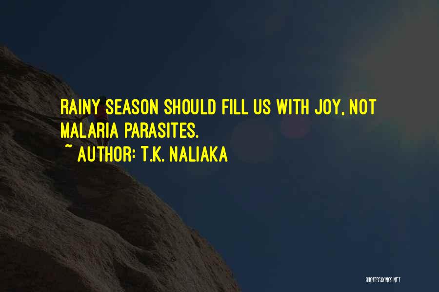 T.K. Naliaka Quotes: Rainy Season Should Fill Us With Joy, Not Malaria Parasites.