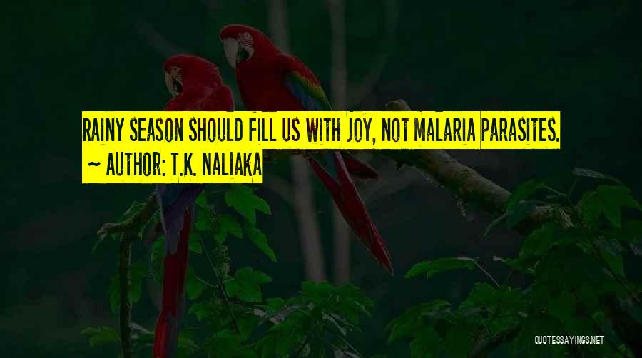 T.K. Naliaka Quotes: Rainy Season Should Fill Us With Joy, Not Malaria Parasites.