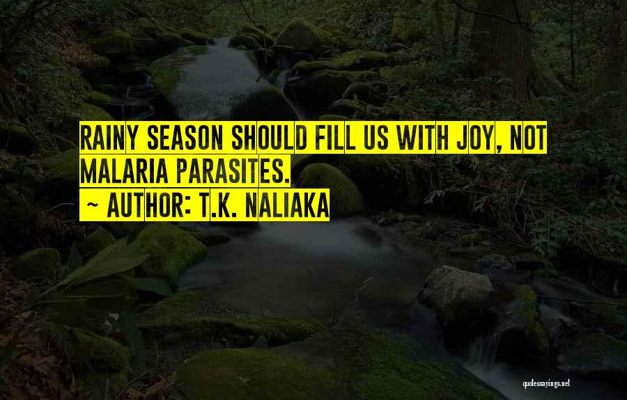 T.K. Naliaka Quotes: Rainy Season Should Fill Us With Joy, Not Malaria Parasites.