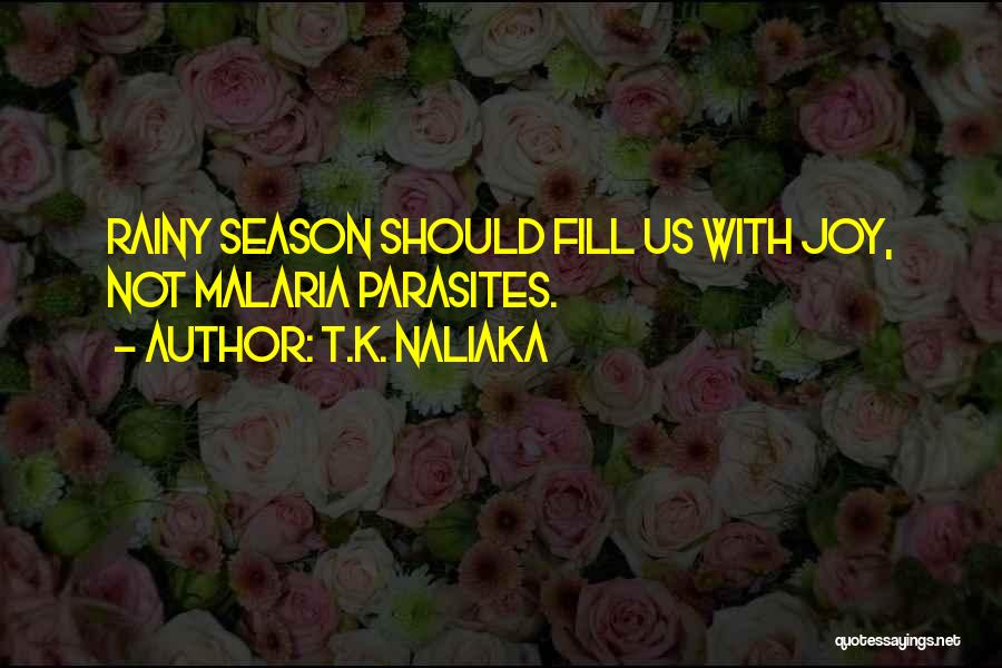 T.K. Naliaka Quotes: Rainy Season Should Fill Us With Joy, Not Malaria Parasites.