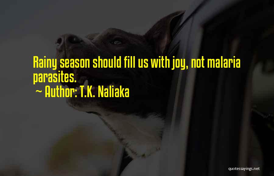 T.K. Naliaka Quotes: Rainy Season Should Fill Us With Joy, Not Malaria Parasites.