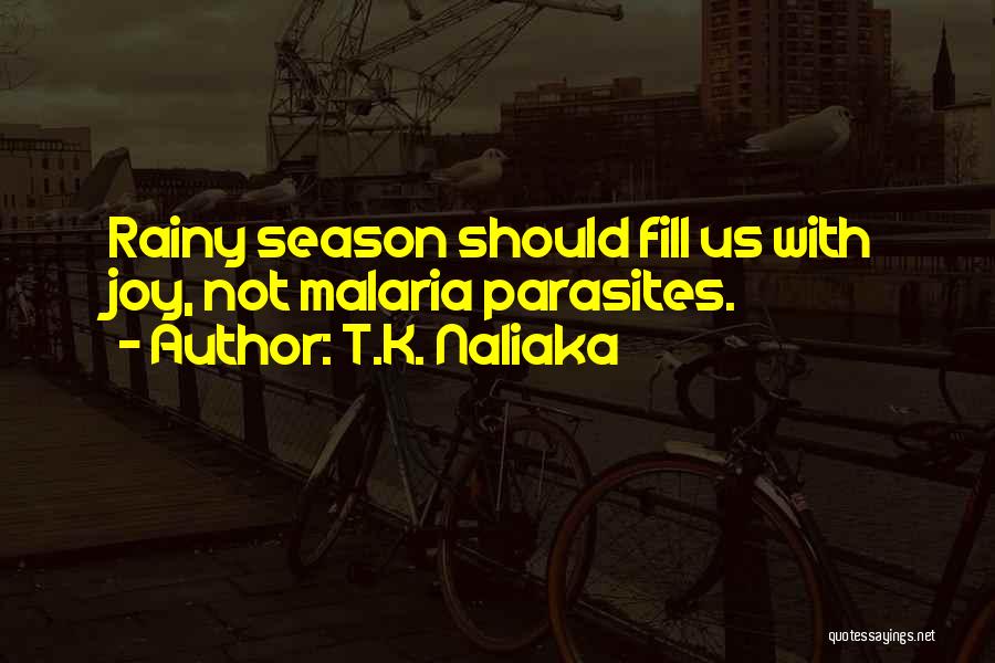 T.K. Naliaka Quotes: Rainy Season Should Fill Us With Joy, Not Malaria Parasites.