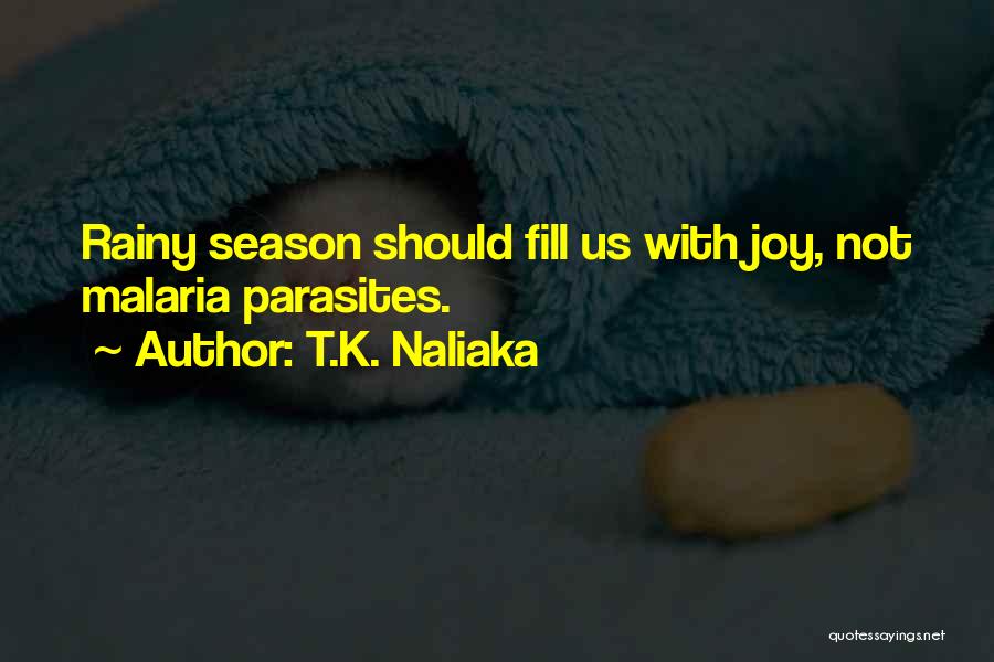 T.K. Naliaka Quotes: Rainy Season Should Fill Us With Joy, Not Malaria Parasites.