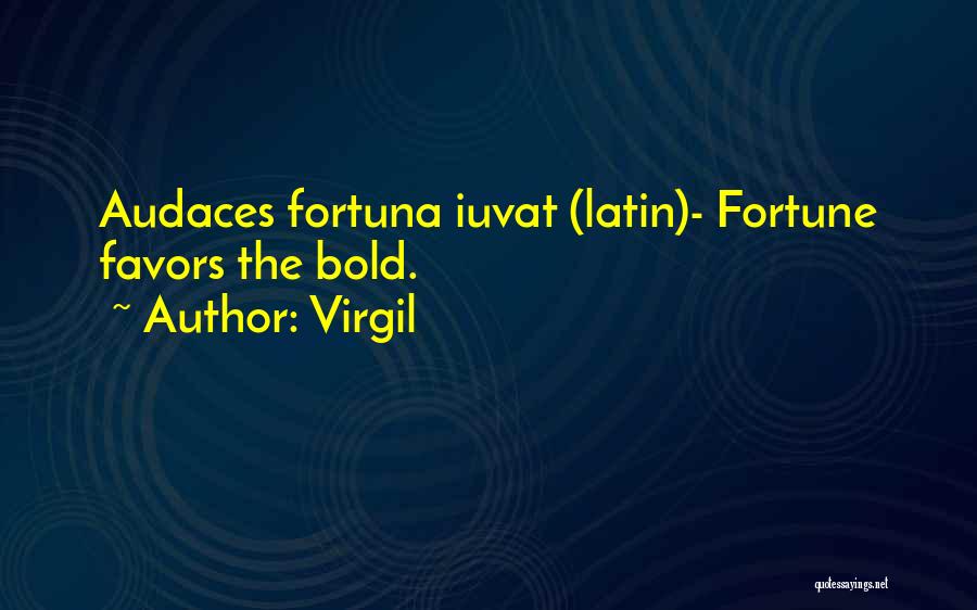 Virgil Quotes: Audaces Fortuna Iuvat (latin)- Fortune Favors The Bold.