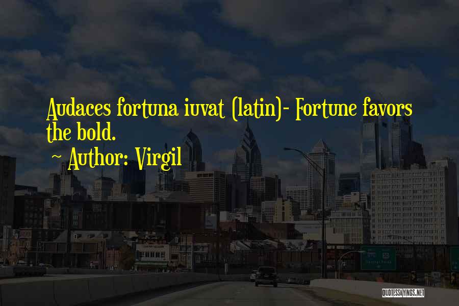 Virgil Quotes: Audaces Fortuna Iuvat (latin)- Fortune Favors The Bold.