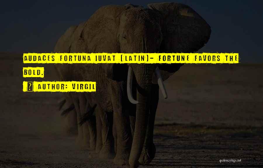 Virgil Quotes: Audaces Fortuna Iuvat (latin)- Fortune Favors The Bold.