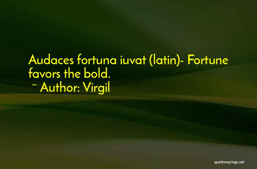 Virgil Quotes: Audaces Fortuna Iuvat (latin)- Fortune Favors The Bold.