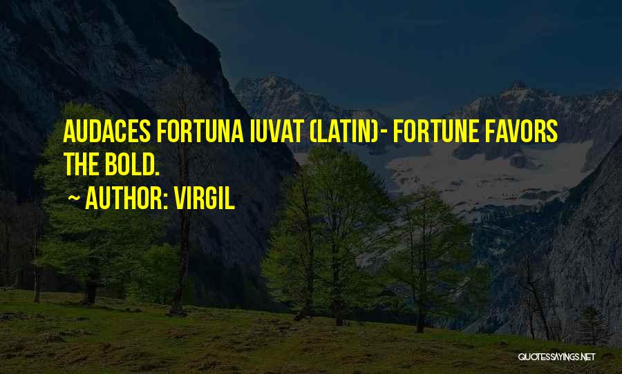 Virgil Quotes: Audaces Fortuna Iuvat (latin)- Fortune Favors The Bold.