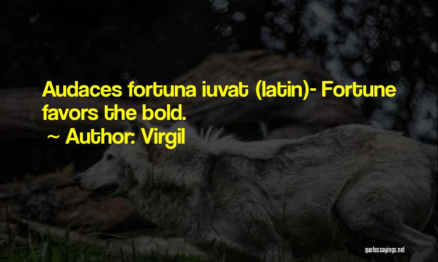 Virgil Quotes: Audaces Fortuna Iuvat (latin)- Fortune Favors The Bold.