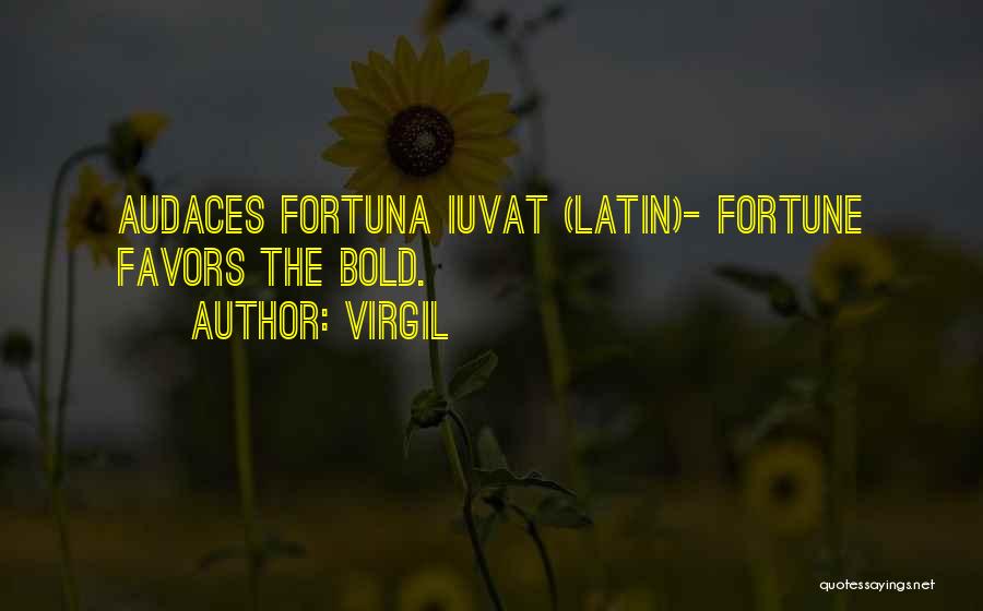 Virgil Quotes: Audaces Fortuna Iuvat (latin)- Fortune Favors The Bold.