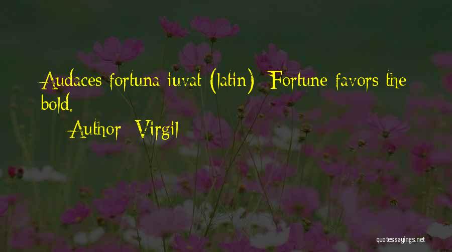 Virgil Quotes: Audaces Fortuna Iuvat (latin)- Fortune Favors The Bold.