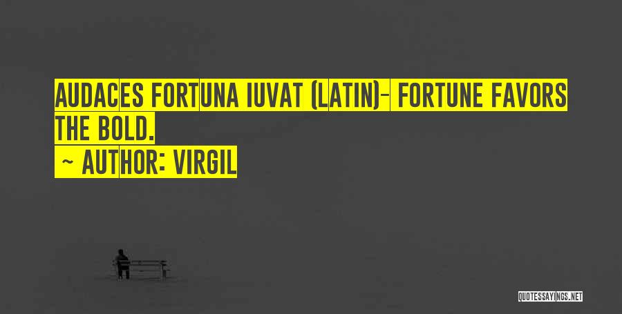 Virgil Quotes: Audaces Fortuna Iuvat (latin)- Fortune Favors The Bold.