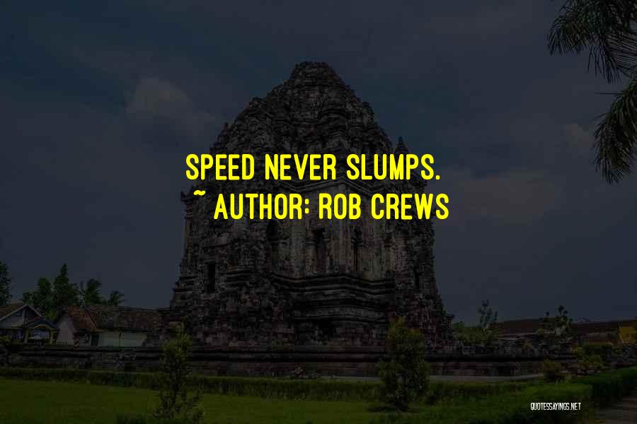 Rob Crews Quotes: Speed Never Slumps.